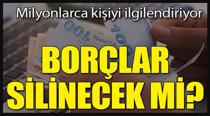 Milyonlarca kişiyi ilgilendiriyor! O borçlar silinecek mi? İşte cevabı