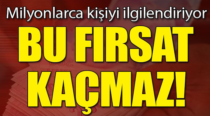 Milyonlarca kişiyi ilgilendiriyor... Bu fırsat kaçmaz!