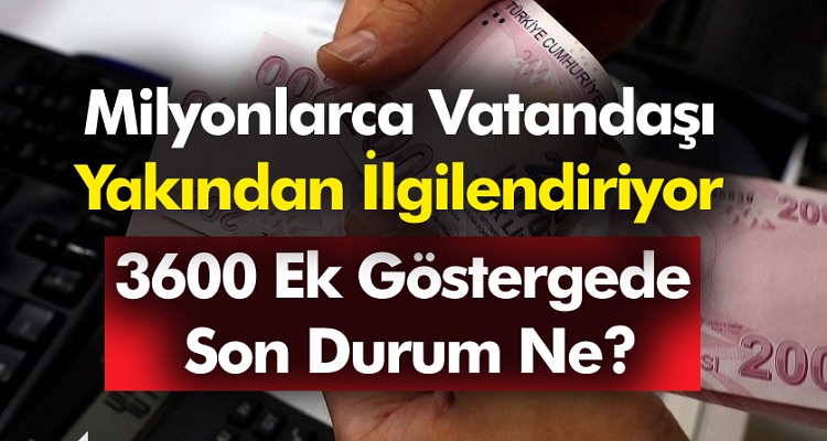 Milyonlarca Vatandaşı Yakından İlgilendiriyor! 3600 Ek Göstergede Son Durum Ne?