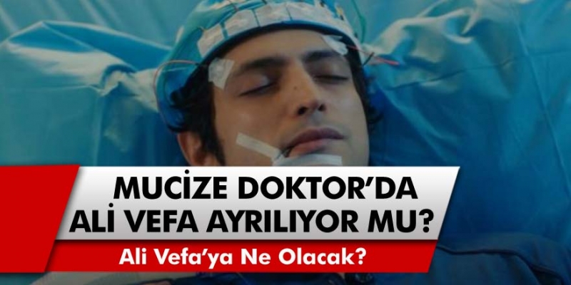 Mucize Doktor Dizisi’nin O İsim Diziden Ayrılıyor Mu? Ali Vefa’ya Ne Olacak?