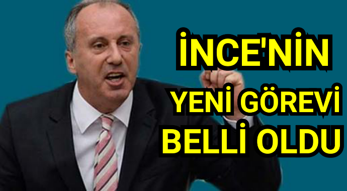 Muharrem ince'nin yeni görevi belli oldu 