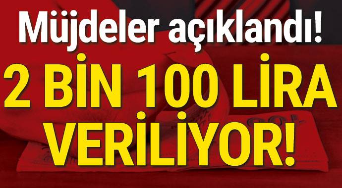 müjdeler açıklandı 2 bin 100 lira veriliyor