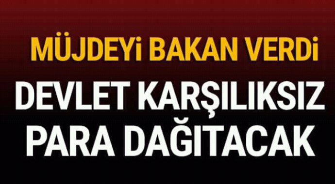 Müjdeyi bakan açıkladı devlet karşılıksız para dağıtacak