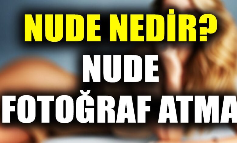 Nude ne demek? Nude nedir? Nude fotoğraf atmak tehlikeli mi?