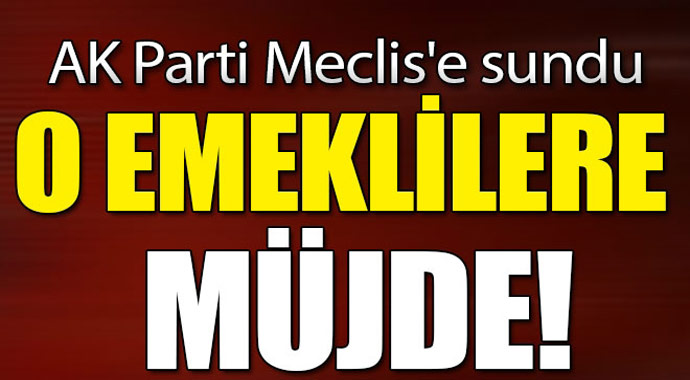 O emeklilere müjde! Ak Parti meclise sundu