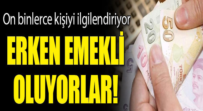 On binlece kişiyi ilgilendiriyor! Erken emekli oluyorlar...