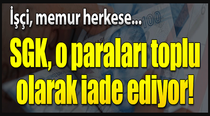 SGK o paraları işçi, memur herkese iade ediyor...