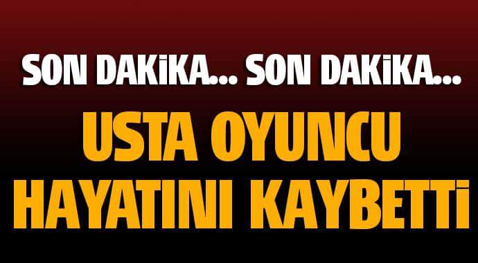 Son dakika! Ünlü oyuncu hayatını kaybetti! 