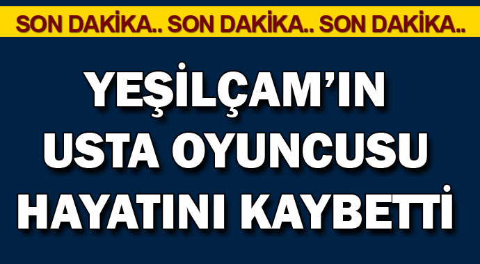 SON DAKİKA! Usta oyuncu hayatını kaybetti...