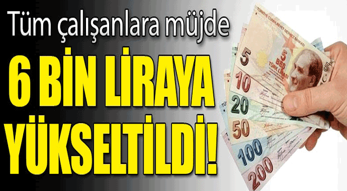 Tüm Çalışanlara Müjde! 6 Bin Liraya Yükseltildi