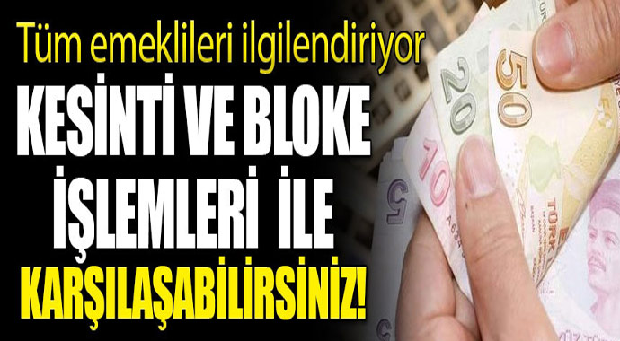 Tüm emeklileri ilgilendiriyor! Kesinti ve bloke işlemler ile karşılaşabilirsiniz