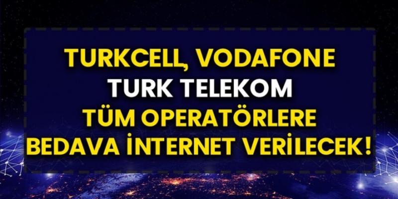 Turkcell, Türk Telekom, Vodafone Tüm vatandaşlara bedava internet dağıtılacak…