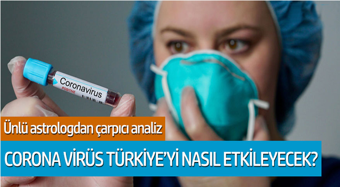 Ünlü Astrologdan çarpıcı analiz: Corona Virüs Türkiye'yi nasıl etkileyecek?