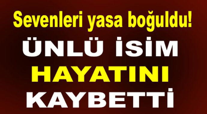 
Sevenleri yasa boğuldu! Ünlü isim hayatını kaybetti
