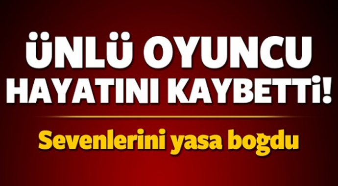 Ünlü Oyuncu Hayatını Kaybetti! Sevenleri Yasta