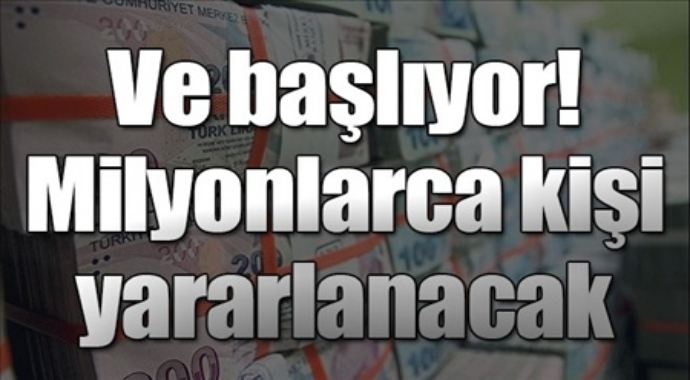 Ve başlıyor milyonlarca kişi yararlanacak 