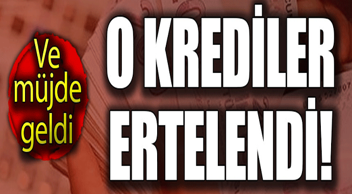 Ve müjde geldi! O krediler ertelendi