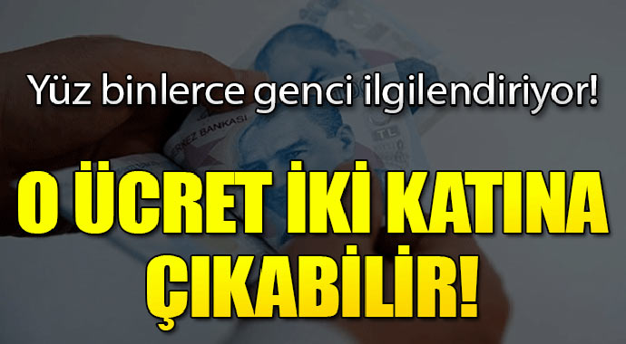 Yüz binlerce genci ilgilendiriyor! O ücretin iki katına çıkması planlanıyor