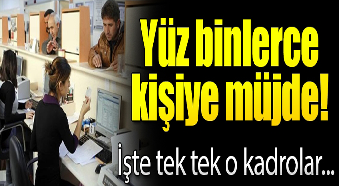 Yüz binlerce kişiye müjde! İşte tek tek o kadrolar...