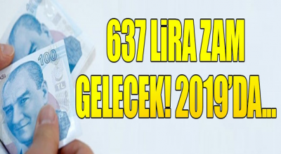 637 Lira zam gelecek! 2019'da...