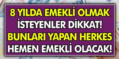 8 Yılda emekli olmak isteyenler dikkat! Bunları yapan herkes ertesi gün emekli olacak…