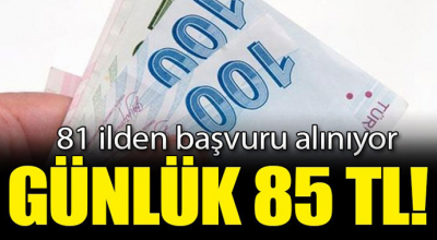 81 ilden başvuru alınıyor! Günlük 85 tl