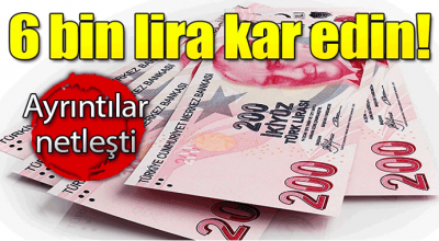 Ayrıntılar Netleşti... 6 Bin Lira Kar Edin!