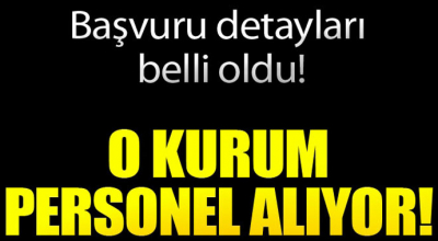 Başvuru detayları belli oldu! O kurum personel alıyor