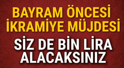 Bayram öncesi ikramiye müjdesi siz de bin lira alacaksınız