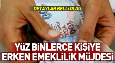 Beklenen haber geldi! Yüzbinlerce kişiye erken emeklilik müjdesi işte ayrıntılar...