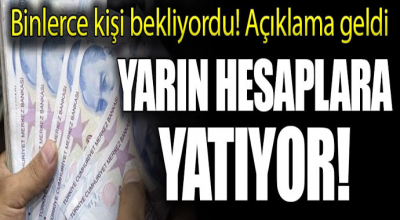 Binlerce kişi bekliyordu açıklama geldi! Yarın hesaplara yatıyor