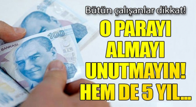 Bütün Çalışanlar Dikkat! O Parayı Almayı Unutmayın