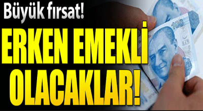 Büyük fırsat! Erken emekli olacak...