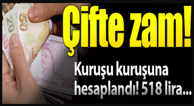 Çifte zam! Kuruşu kuruşuna hesaplandı 518 lira