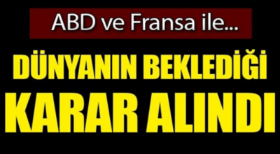 Dünyanon beklediği karar alındı ABD ile Fransa 