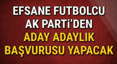 Efsane futbolcu ak parti'den adaylık başvurusu yapacak