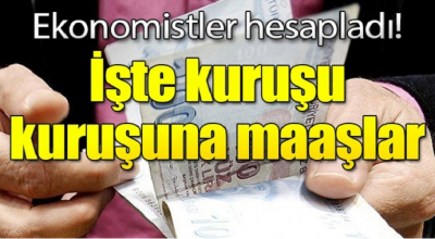 Ekonomistler hesapladı! İşte kuruşu kuruşuna maaşlar