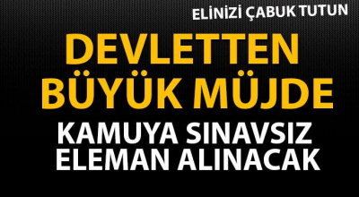 Elinizi çabuk tutun! Devletten büyük müjde kamuya sınavsız eleman alınacak