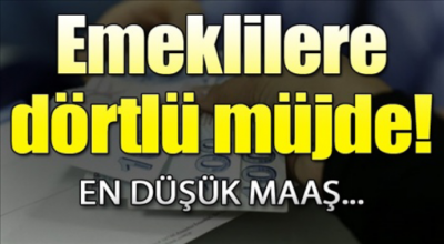 Emeklilere dörtlü müjde en düşük maaş