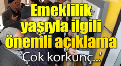 Emeklilik yaşıyla ilgili önemli açıklama 'Çok korkunç...'