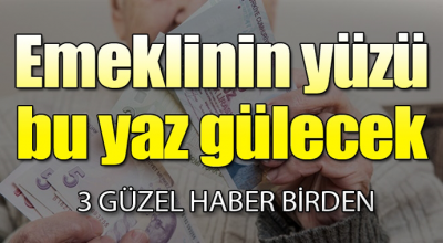 Emeklinin yüzü bu yaz gülecek! 3 güzel haber birden..