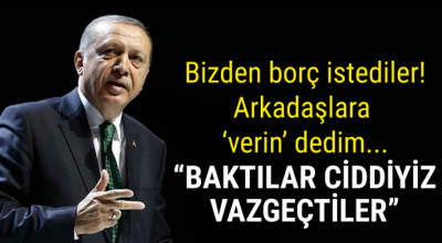 Erdoğan: Bizden borç istediler, arkadaşlara 'verin' dedim...