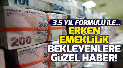 Erken Emeklilik Bekleyenlere Güzel Haber! Erken Emeklilik İçin 3.5 Yıl Formülü