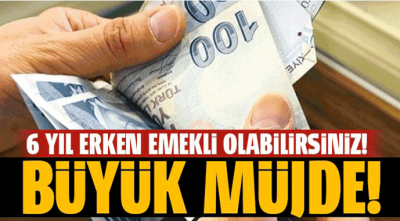 Erken emeklilik için çözüm bulundu! 6 yıl erken emekli olacaksınız