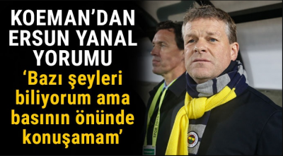 Erwin Koeman'dan Ersun Yanal yorumu