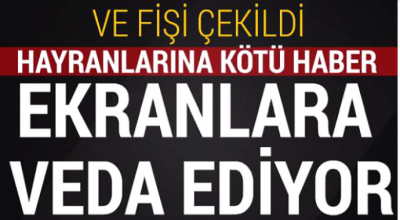 Fişi çekildi hayranlarına kötü haber ekranlara veda ediyor