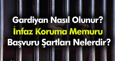 Gardiyan Nasıl  Olunur? İnfaz Koruma Memuru Başvuru Şartları Nelerdir?