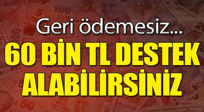 Geri ödemesiz! 60 bin destek alabilirsiniz...