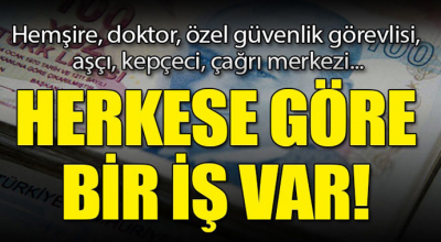 Herkese göre bir iş var! Hemşire, doktor. özel güvenlik, aşçı, kepçeci, çağrı merkezi...