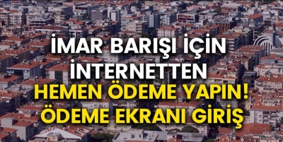 İmar Barışı Ödemesi İnternetten Nasıl Yapılır? Hangi Bankalardan Ödeme Yapılıyor?